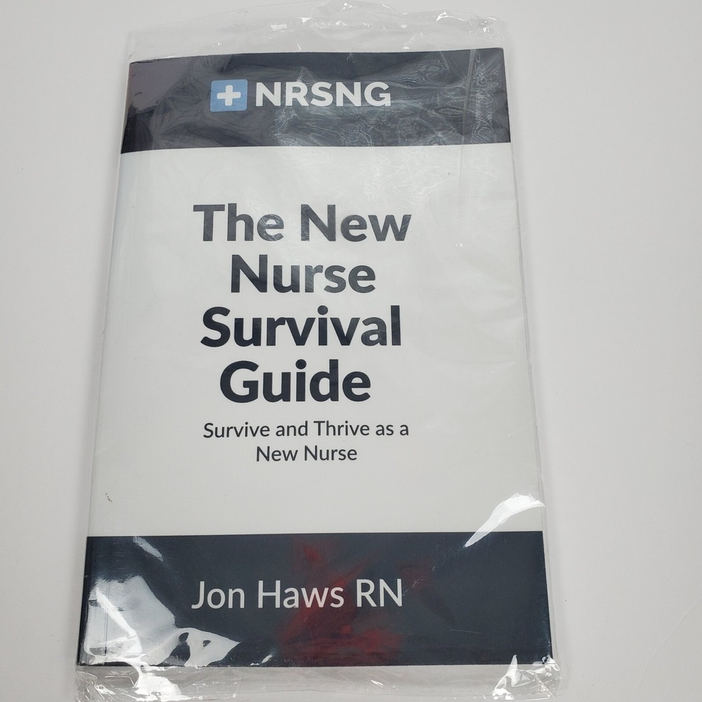 The New Nurse Survival Guide: Survive and Thrive as a New Nurse By Jon Haws RN